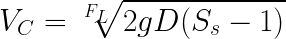 \LARGE V_{C} = \sqrt[F_{L}]{2gD(S_{s}-1)}